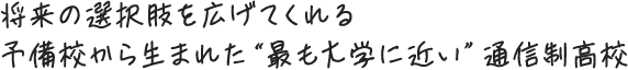 将来の選択肢を広げてくれる予備校から生まれた“最も大学に近い”通信制高校