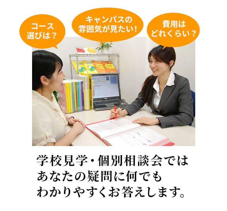 学校見学・個別相談会ではあなたの疑問になんでもわかりやすくお答えします。